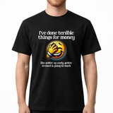 I’ve Done Terrible Things for Money Shirt | Funny Work Humor Graphic Tee for Adults