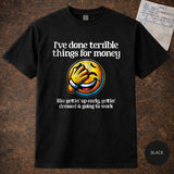 I’ve Done Terrible Things for Money Shirt | Funny Work Humor Graphic Tee for Adults