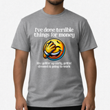I’ve Done Terrible Things for Money Shirt | Funny Work Humor Graphic Tee for Adults
