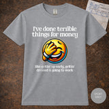 I’ve Done Terrible Things for Money Shirt | Funny Work Humor Graphic Tee for Adults