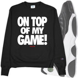 Black Crew Neck ON TOP OF MY GAME Champion Sweatshirt to Match Air Jordan Retro 13 Reverse He Got Game