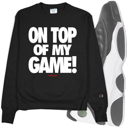Black Crew Neck ON TOP OF MY GAME Champion Sweatshirt to Match Air Jordan Retro 13 Reverse He Got Game