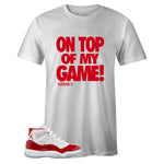 T-shirt to Match Air Jordan 11 Retro Cherry - On Top Of My Game