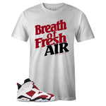 White Crew Neck BREATH OF FRESH AIR T-shirt to Match Air Jordan Retro 6 Carmine